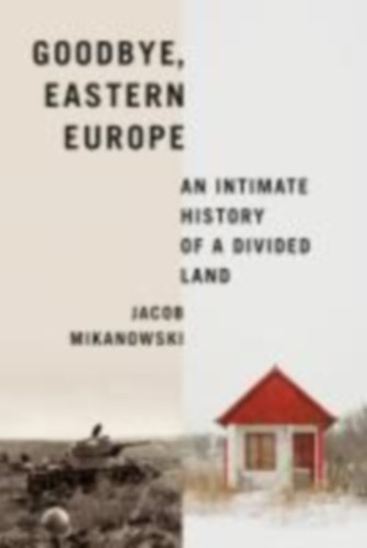 Mikanowski, Jacob: Goodbye, Eastern Europe idegen