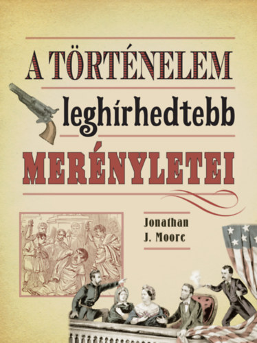 Jonathan J. Moore: A történelem leghírhedtebb merényletei könyv