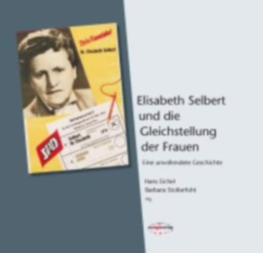 Berben, Iris - Ritzefeld, Brunhilde - Selbert, Susanne - Stolterfoht, Barbara - Braun, Ludwig Georg - Dertinger, Antje - Drummer, Heike - Eichel, Hans - Gille-Linne, Karin - Hannack, Elke - Hohmann-Dennhardt, Christine - Peschel-Gutzeit, Lore: Elisabeth Selbert und die Gleichstellung der Frauen idegen