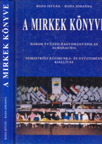 Bada István - Bada Johanna: A Mirkek könyve (Három évtized hagyományápolás almanachja)- Nemzetközi kézimunka- és gyűjtemény kiállítás antikvár