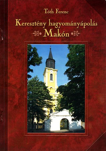 Tóth Ferenc: Keresztény hagyományápolás Makón antikvár