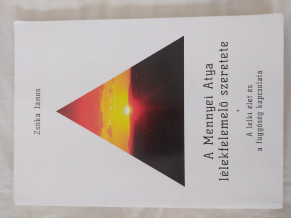 Zsóka János: A Mennyei Atya lélkfelemelő szeretete + A lelki élet és a függőség kapcsolata antikvár