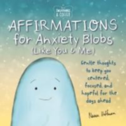 Sweatpants & Coffee: Affirmations for Anxiety Blobs (Like You and Me):  Gentle thoughts to keep you centered, focused and hopeful for the days  ahead : Hoffman, Nanea: : Books
