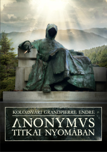 Kolozsvárigrandpierre Endre: Anonymus titkai nyomában könyv