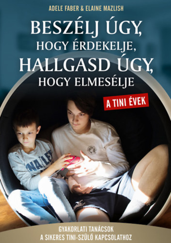 Adele Faber, Elaine Mazlish: Beszélj úgy, hogy érdekelje, hallgasd úgy, hogy elmesélje - tini évek könyv