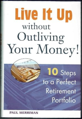 Paul Merriman: Live it Up without Outliving Your Money!: 10 Steps to a Perfect Retirement Portfolio antikvár
