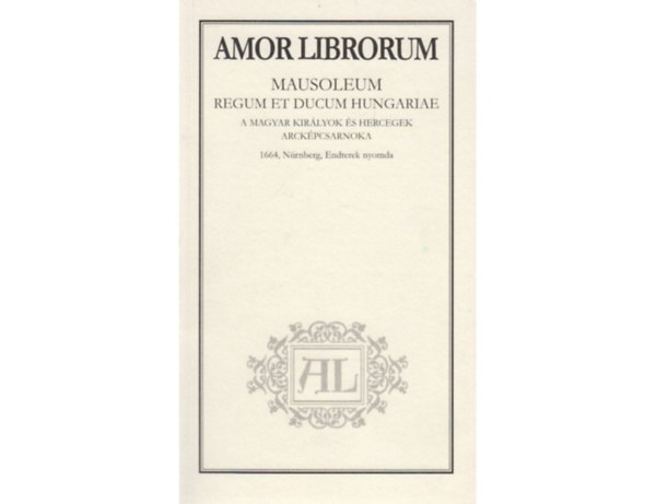 Amor Librorum: Mausoleum regum et ducum Hungariae / A magyar királyok és hercegek arcképcsarnoka antikvár