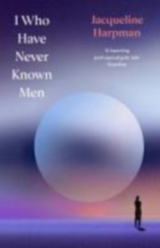 Harpman, Jacqueline: I Who Have Never Known Men. Deluxe Edition idegen