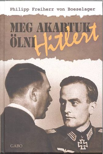 Philipp Freiherr Von Boeselager: Meg akartuk ölni Hitlert antikvár