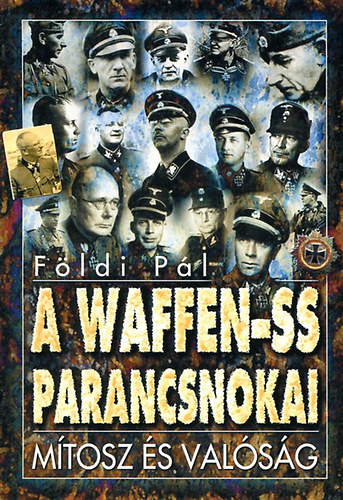 Földi Pál: A Waffen-SS parancsnokai- Mítosz és valóság antikvár