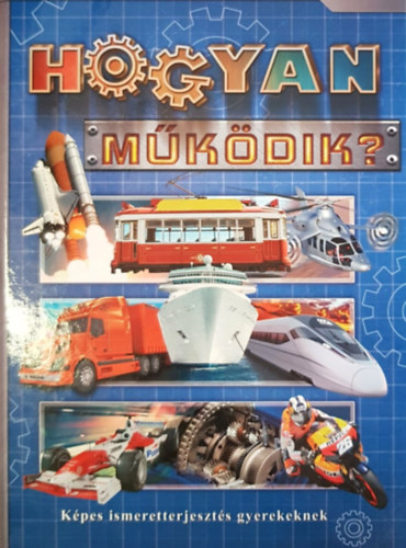 Oláh Andor (szerk.): Hogyan működik? - Képes ismertterjesztés gyerekeknek antikvár