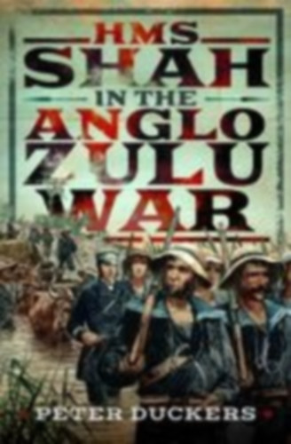 Duckers, Peter: HMS Shah in the Anglo Zulu war idegen