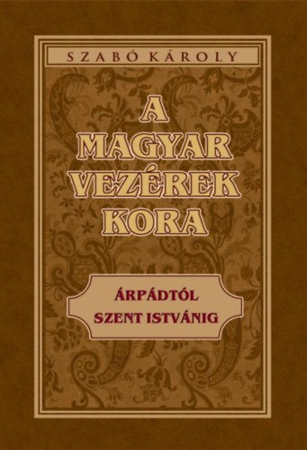 Szabó Károly: A magyar vezérek kora könyv
