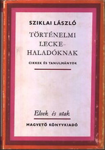 Sziklai László: Történelmi lecke - haladóknak (Elvek és utak) antikvár