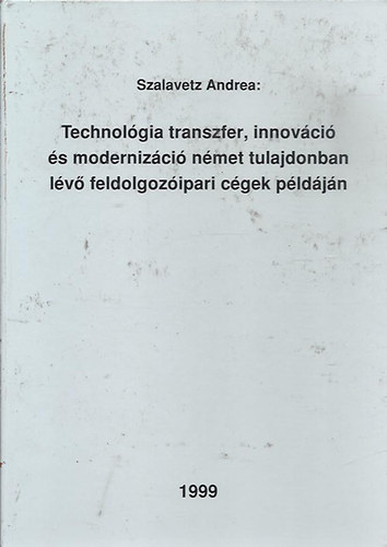 Szalavetz Andrea: Technológia transzfer, innováció és modernizáció német tulajdonban lévő feldolgozóipari cégek példáján antikvár