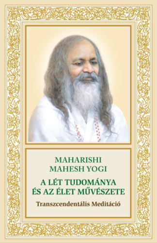 Maharishi Mahesh Yogi: A Lét tudománya és az élet művészete: Transzcendentális Meditáció e-Könyv