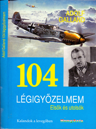 Adolf Galland: 104 légigyőzelmem - Elsők és utolsók antikvár