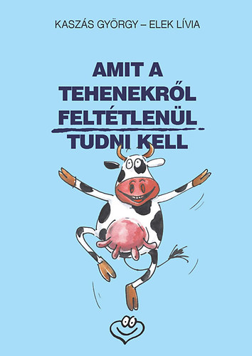 Kaszás György: Amit a tehenekről feltétlenül tudni kell antikvár