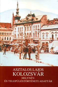 Asztalos Lajos: Kolozsvár - Helynév- és településtörténeti adattár könyv