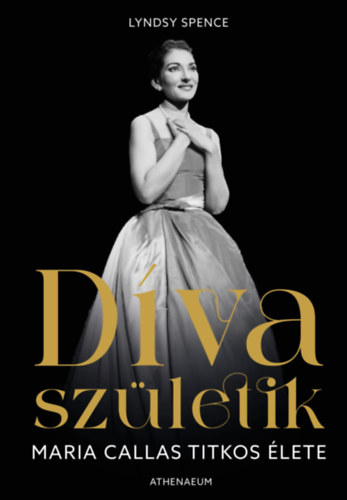 Spence, Lyndsy: Díva születik - Maria Callas titkos élete könyv