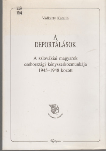 Vadkerty Katalin: A deportálások - A szlovákiai magyarok csehországi kényszerközmunkája 1945-1948 között - Dedikált antikvár