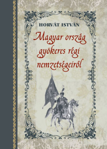 Horvát István: Magyar ország gyökeres régi nemzetségeiről könyv