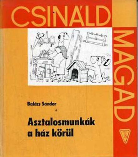 Balázs Sándor: Asztalosmunkák a ház körül (csináld magad) antikvár