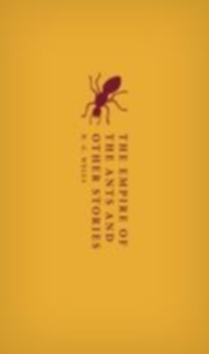 Wells, H. G.: The Empire of the Ants and Other Stories idegen