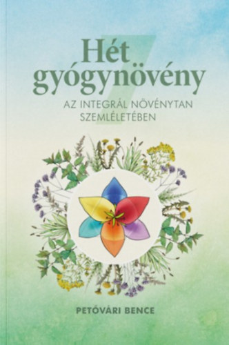 Petővári Bence: Hét gyógynövény az Integrál Növénytan szemléletében könyv