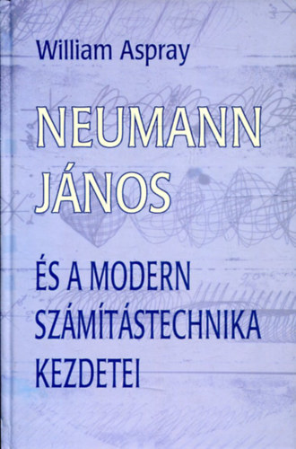 William Aspray: Neumann János és a modern számítástechnika kezdetei antikvár