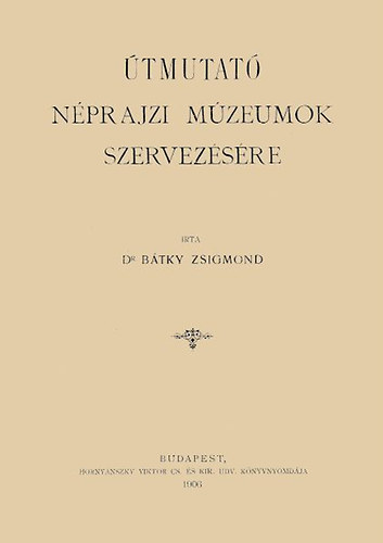 dr. Bátky Zsigmond: Útmutató néprajzi múzeumok szervezésére könyv