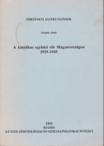 Gergely Jenő: A katolikus egyházi elit Magyarországon 1919-1945 antikvár