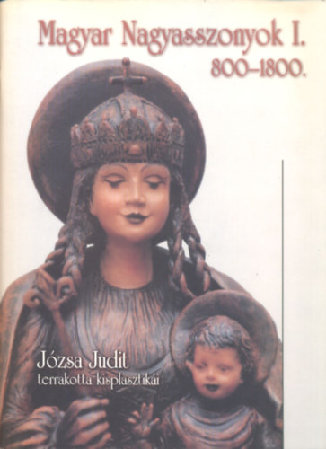 Magyar Nagyasszonyok I-II. (Józsa Judit terrakotta kisplasztikái) antikvár