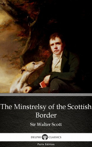 Sir Walter Scott: The Minstrelsy of the Scottish Border by Sir Walter Scott (Illustrated) e-Könyv