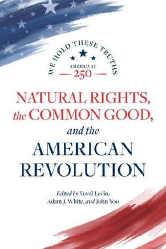 Kessler, Charles R - Burns, Daniel E - George, Robert P - Rogers Brown, Janice - Zuckert, Michael: Natural Rights, the Common Good, and the American Revolution idegen