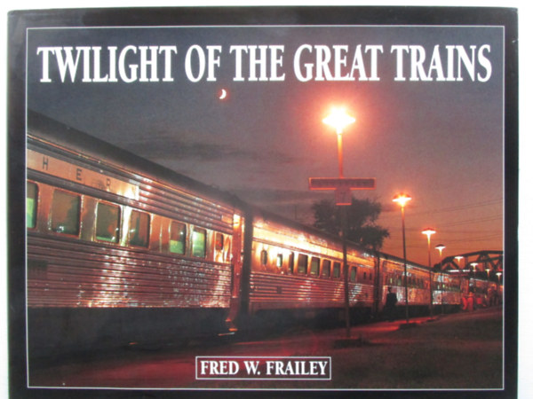 Fred W. Frailey: Twilight of the great trains antikvár