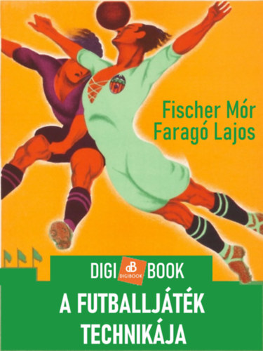 Fischer Mór - Faragó Lajos: A futballjáték technikája e-Könyv