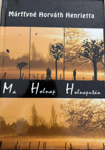 Márffyné Horváth Henrietta: Ma Holnap Holnapután antikvár