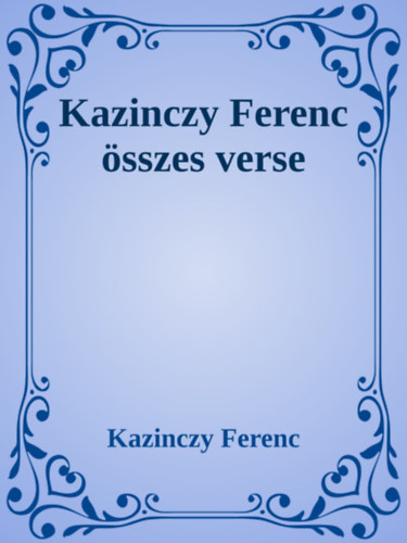 Kazinczy Ferenc: Kazinczy Ferenc öszes verse e-Könyv