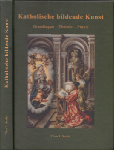 Tibor I. Szabó: Katholische bildende Kunst. Grundlagen - Theorie - Praxis. antikvár