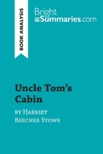 Bright Summaries: Uncle Tom's Cabin by Harriet Beecher Stowe (Book Analysis) idegen