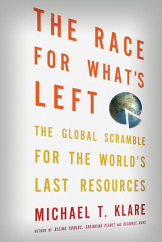 Michael T. Klare: The Race for What's Left: The Global Scramble for the World's Last Resources antikvár