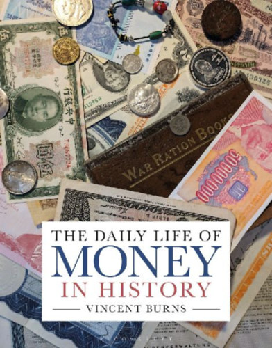 Burns, Vincent: The Daily Life of Money in History idegen
