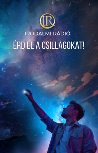 Zsoldos Árpád (szerk.) - Zsolod Adrienn (szerk.): Érd el a csillagokat! - Az Irodalmi Rádió alkotóközössége antikvár