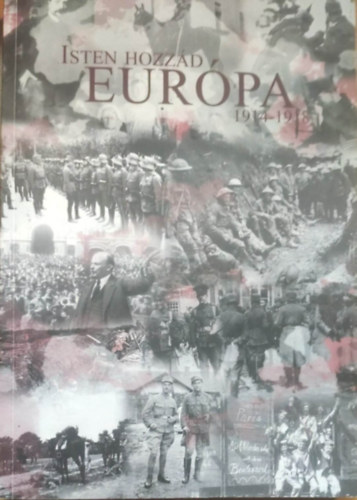 "Isten hozzád Európa" 1914-1918. Tanulmányok az első világháború kitörésének centenáriumán. antikvár