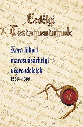 Rüsz-Fogarasi Enikő: Erdélyi Testamentumok V. - Kora újkori marosvásárhelyi végrendeletek könyv