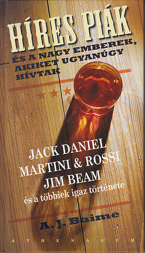 Albert J. Baime: Híres piák (...és a nagy emberek, akiket ugyanúgy hívtak)  Jim Beam, Jack Daniel, Jose Cuervo, Johnnie Walker, Bailey, Smirnoff, Bacardi, Captain Morgan, Dom Perignon, Beefeater, Hennessy, Seagram antikvár