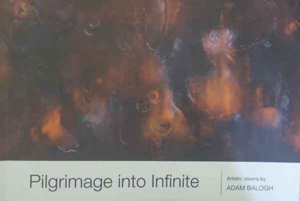Pilgrimage into Infinite (Artistic Vions by Adam Balogh) antikvár