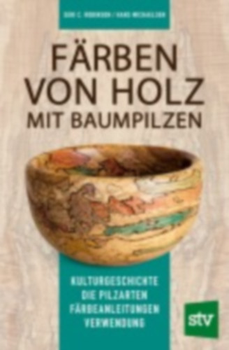 Robinson, Seri C. - Michaelsen, Hans: Färben von Holz mit Baumpilzen idegen