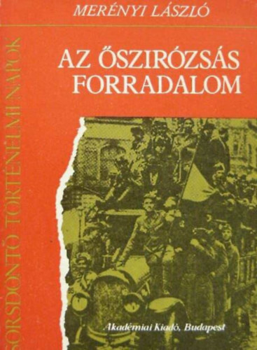 Merényi László, Szakály Ferenc (szerk.): Az őszirózsás forradalom - "Béke már! Legyen vége már!" a hadsereg bomlása, A Nemzeti Tanács megalakulása, Forradalom és a győzelem napja (fekete-fehér reprodukcióval illusztrált) antikvár